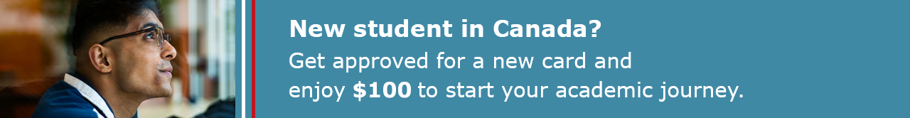 New student in Canada? Sign up for a new credit card and receive a $50 cash back incentive.